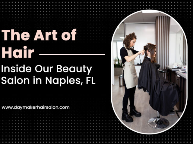 The Art of Hair: Inside Our Beauty Salon in Naples, FL