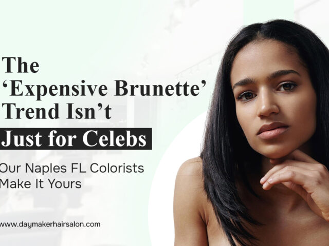 The ‘Expensive Brunette’ Trend Isn’t Just for Celebs—Our Naples FL Colorists Make It Yours